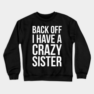 Back Off I Have A Crazy Sister Crewneck Sweatshirt